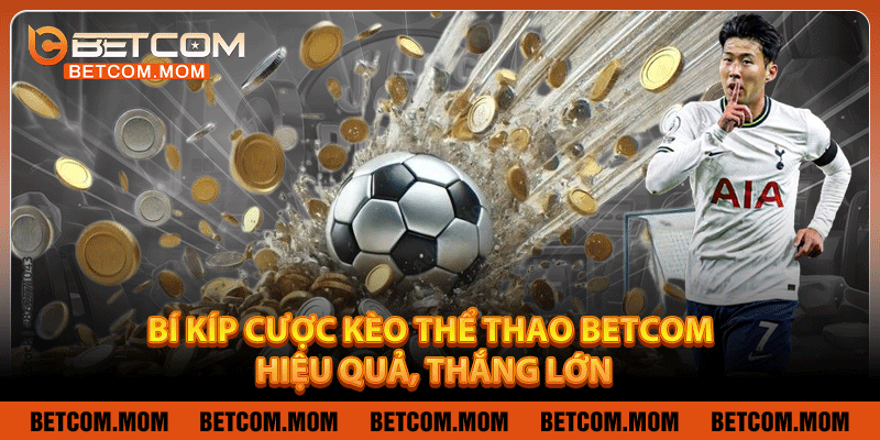 Bí kíp cược kèo thể thao Betcom hiệu quả, thắng lớn