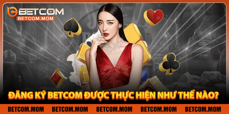 Đăng ký Betcom được thực hiện như thế nào?