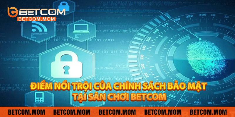 Điểm nổi trội của chính sách bảo mật tại sân chơi Betcom