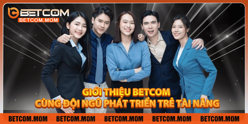 Giới thiệu Betcom cùng đội ngũ phát triển trẻ tài năng