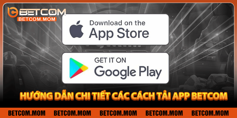 Hướng dẫn chi tiết các cách tải app Betcom