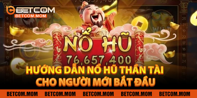 Hướng dẫn chơi Nổ Hũ Thần Tài dễ hiểu cho người mới bắt đầu