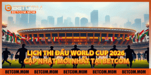 Lịch Thi Đấu World Cup 2026 – Cập Nhật Mới Nhất Tại Betcom