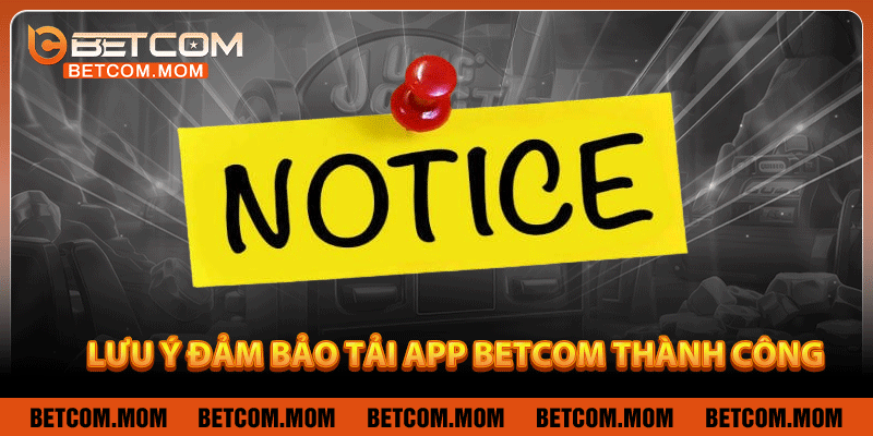 Lưu ý đảm bảo tải app Betcom thành công