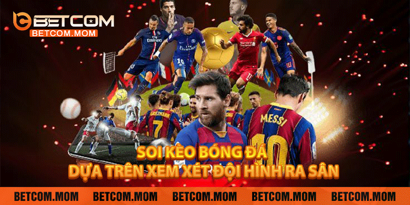 Soi kèo bóng đá dựa trên xem xét đội hình ra sân