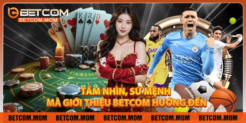 Tầm nhìn, sứ mệnh mà giới thiệu Betcom hướng đến