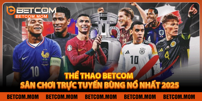 Thể Thao Betcom – Sân Chơi Trực Tuyến Bùng Nổ Nhất 2025