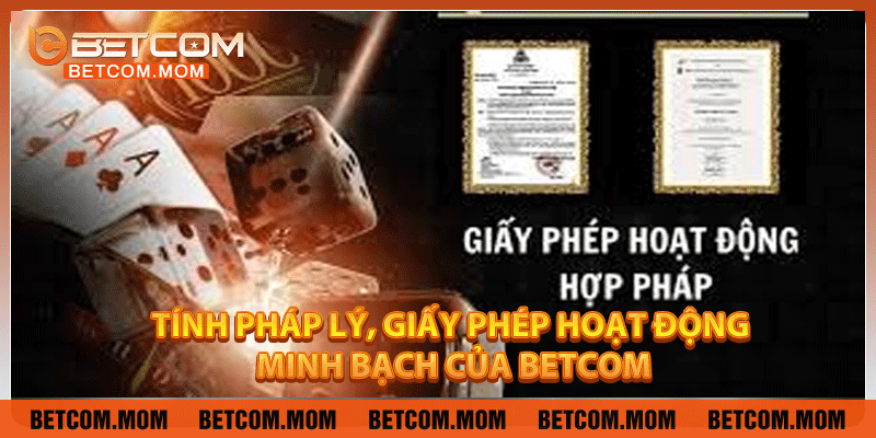 Tính pháp lý, giấy phép hoạt động minh bạch của Betcom