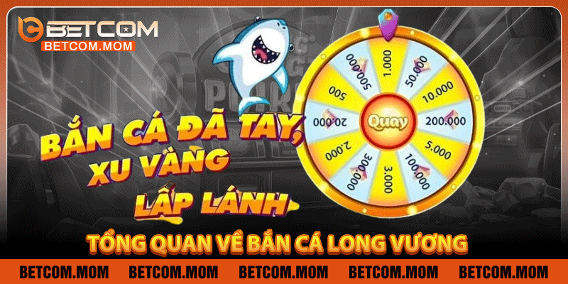 Tổng quan về bắn cá Long Vương