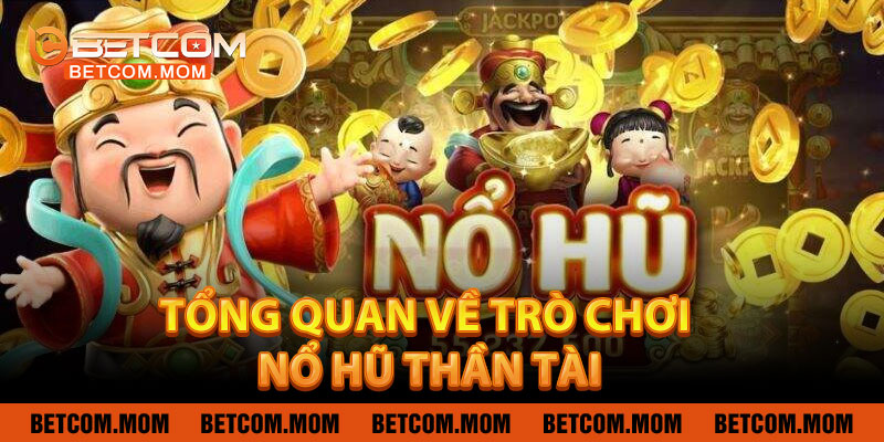 Tổng quan về trò chơi Nổ Hũ Thần Tài