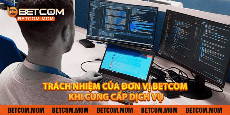 Trách nhiệm của đơn vị Betcom khi cung cấp dịch vụ