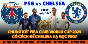 Chung Kết FIFA Club World Cup 2025: Có Cách Để Chelsea Hạ Gục PSG?