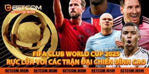 FIFA Club World Cup 2025 – Rực Lửa Với Các Trận Đại Chiến Đỉnh Cao