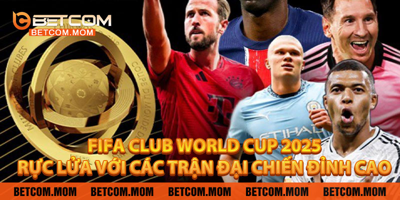 FIFA Club World Cup 2025 – Rực Lửa Với Các Trận Đại Chiến Đỉnh Cao