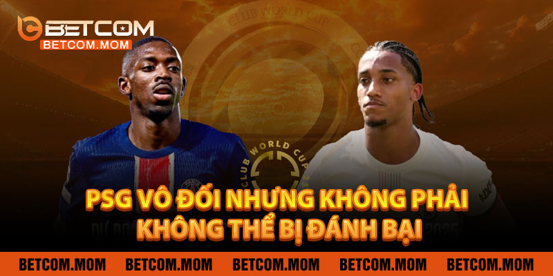 PSG Vô Đối Nhưng Không Phải Không Thể Bị Đánh Bại