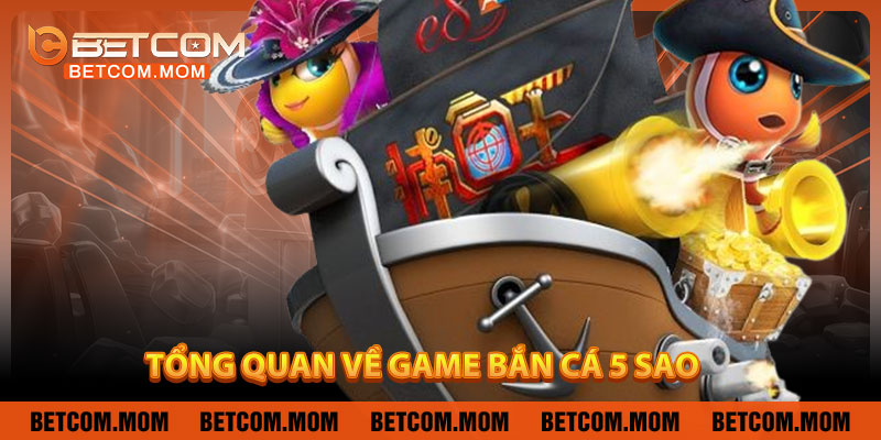 Tổng Quan Về Game Bắn Cá 5 Sao