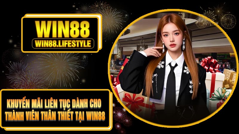 Khuyến Mãi Liên Tục Dành Cho Thành Viên Thân Thiết Tại Win88