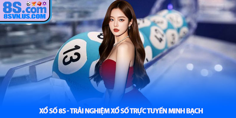 Xổ số 8S - Trải nghiệm xổ số trực tuyến minh bạch